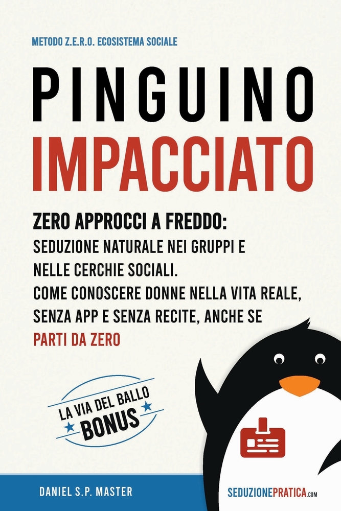 Pinguino Impacciato: Zero approcci a freddo: seduzione naturale nei gruppi e nelle cerchie sociali. Come conoscere donne nella vita reale, senza app e cover