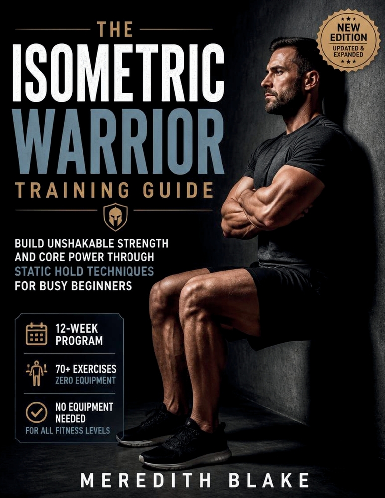 The Isometric Warrior Training Guide: Build Unshakable Strength and Core Power Through Static Hold Techniques for Busy Beginners cover