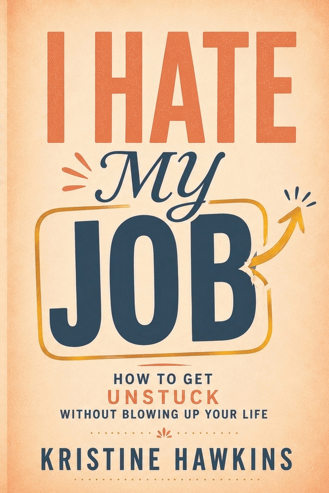 I Hate My Job: How to Get Unstuck Without Blowing Up Your Life cover