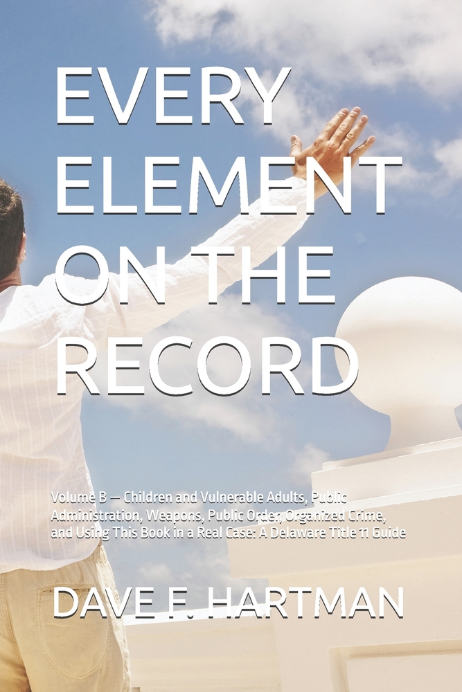 Every Element on the Record: Volume B - Children and Vulnerable Adults, Public Administration, Weapons, Public Order, Organized Crime, and Using This cover