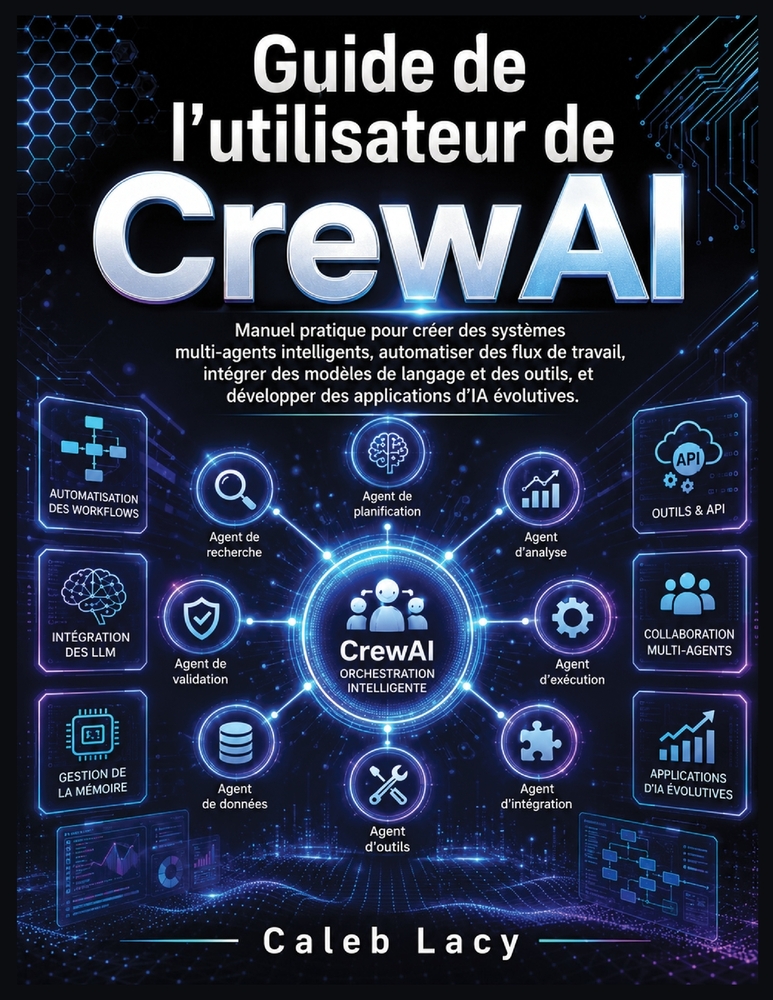 Guide de l'utilisateur de CrewAI: Manuel pratique pour créer des systèmes multi-agents intelligents, automatiser des flux de travail, intégrer des mod cover