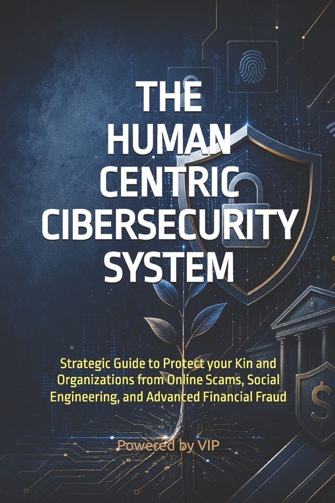 The Human Centric Cibersecurity System: Strategic Guide to Protect your Kin and Organizations from Online Scams, Social Engineering, and Advanced Fina cover