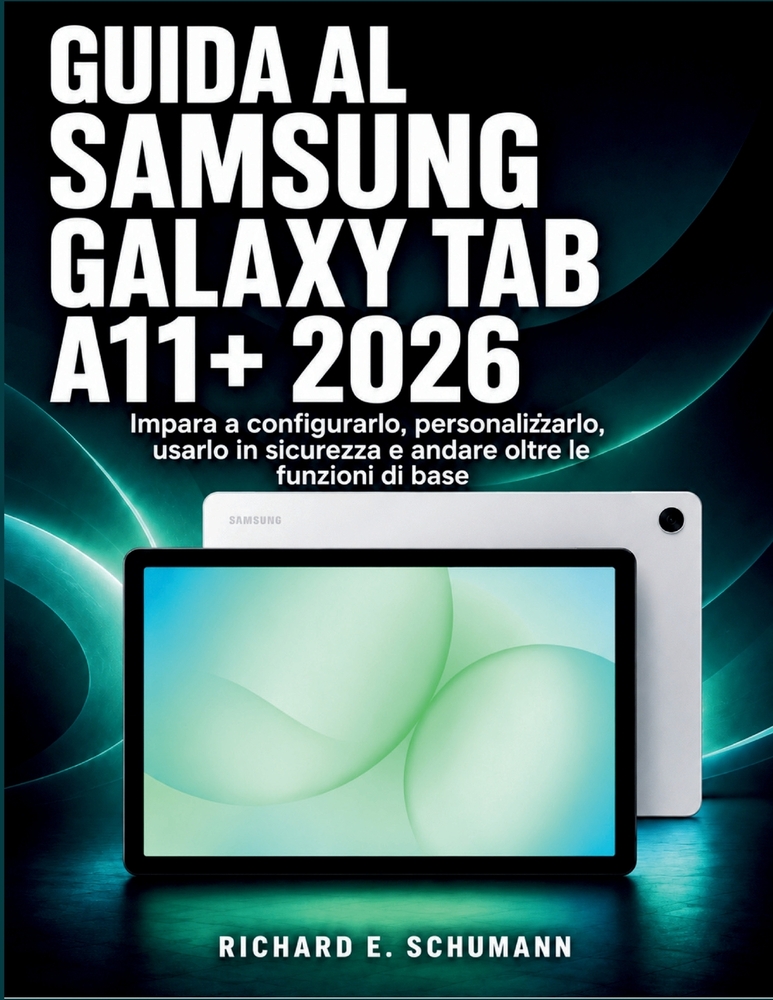 Guida Al Samsung Galaxy Tab A11+ 2026: Impara a configurarlo, personalizzarlo, usarlo in sicurezza e andare oltre le funzioni di base cover