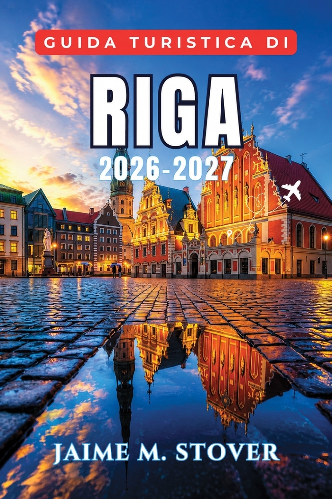 Guida Turistica di Riga 2026-2027: Organizza una piacevole vacanza nel Baltico con passeggiate nella Città Vecchia, monumenti Art Nouveau, cucina loca cover
