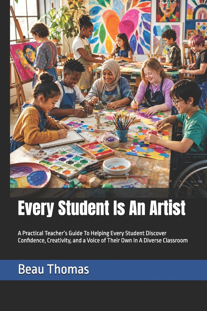 Every Student Is An Artist: A Practical Teacher's Guide To Helping Every Student Discover Confidence, Creativity, and a Voice of Their Own In A Divers cover