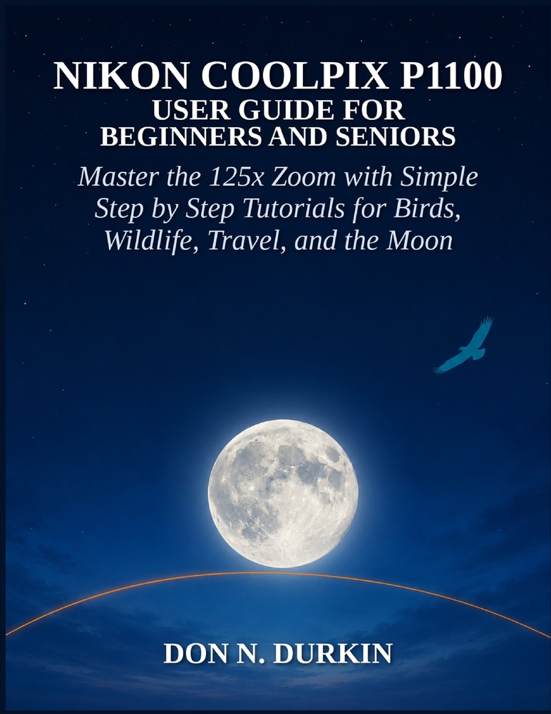 Nikon Coolpix P1100 User Guide for Beginners and Seniors: Master the 125x Zoom with Simple Step by Step Tutorials for Birds, Wildlife, Travel, and the cover
