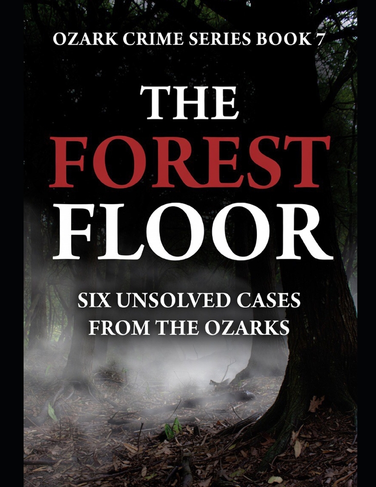 The Forest Floor: Six Unsolved Cases from the Ozarks Series Name: Ozark Crime Series Number: Book 7 cover