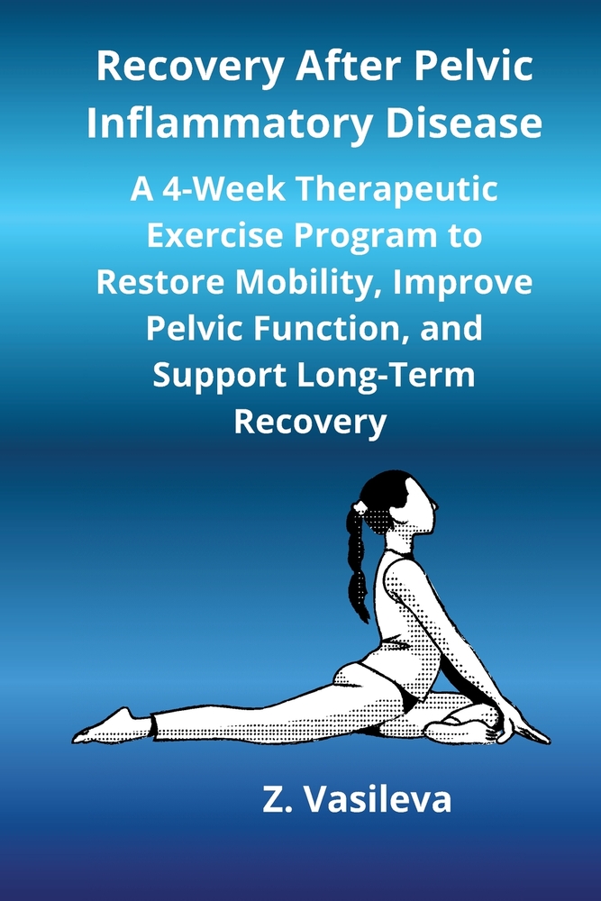 Recovery After Pelvic Inflammatory Disease: A 4-Week Therapeutic Exercise Program to Restore Mobility, Improve Pelvic Function, and Support Long-Term cover