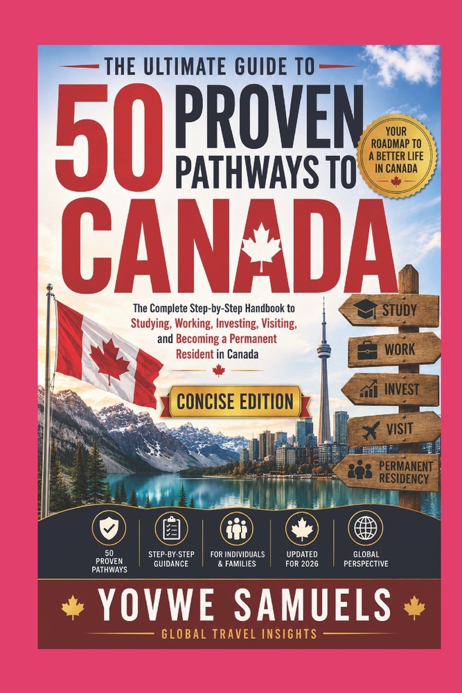 The Ultimate Guide to 50 Proven Pathways to Canada: The Complete Step-by-Step Handbook to Studying, Working, Investing, Visiting, and Becoming a Perma cover