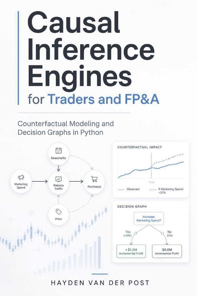 Causal Inference Engines for Traders and FP&A: Counterfactual Modeling and Decision Graphs in Python cover