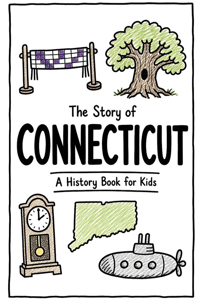 The Story of Connecticut - A History Book for Kids: A Fun and Educational Illustrated Connecticut History Book for Kids with Fast Facts and Easy Readi cover