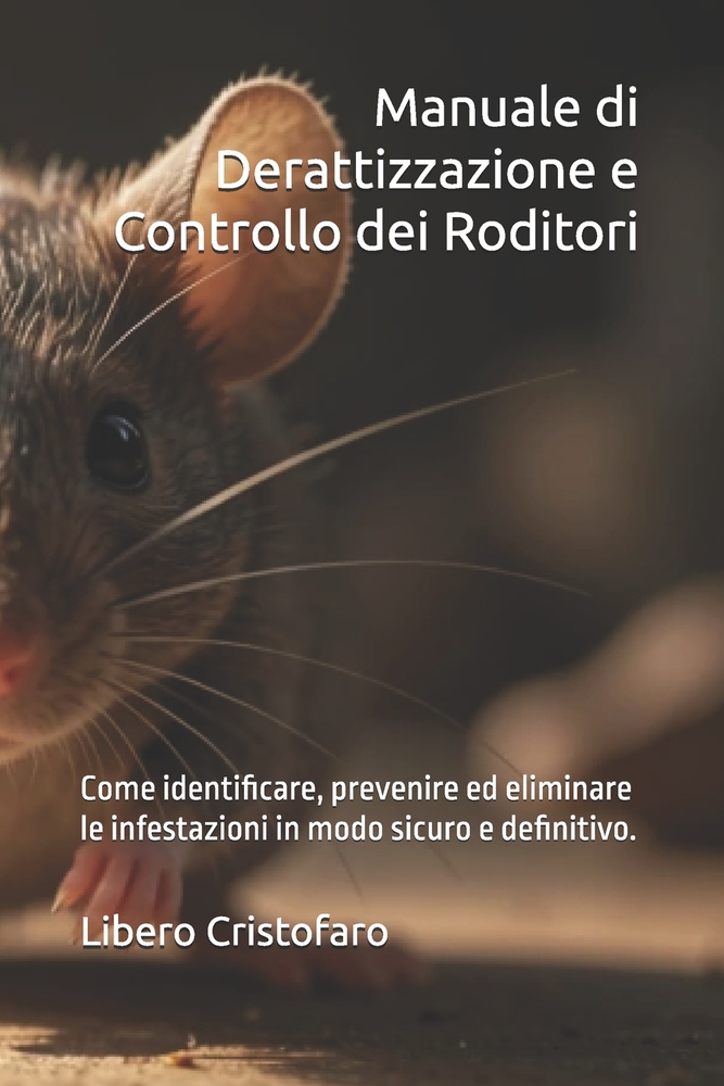 Manuale di Derattizzazione e Controllo dei Roditori: Come identificare, prevenire ed eliminare le infestazioni in modo sicuro e definitivo. cover