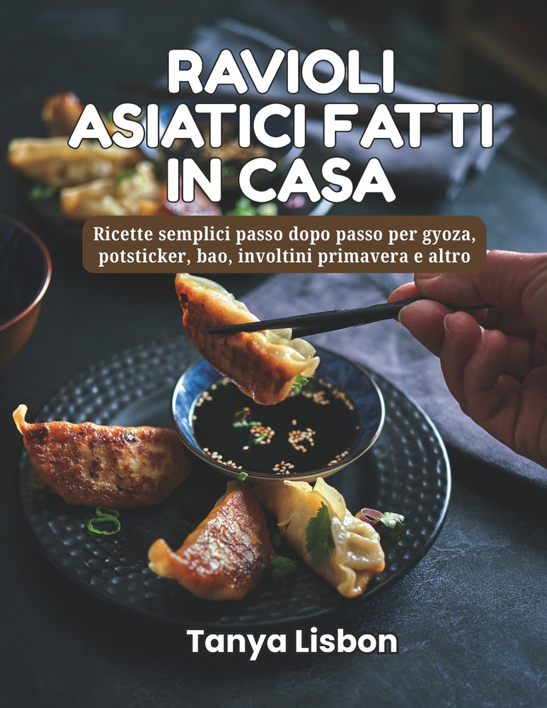 Ravioli Asiatici Fatti in Casa: Ricette semplici passo dopo passo per gyoza, potsticker, bao, involtini primavera e altro cover