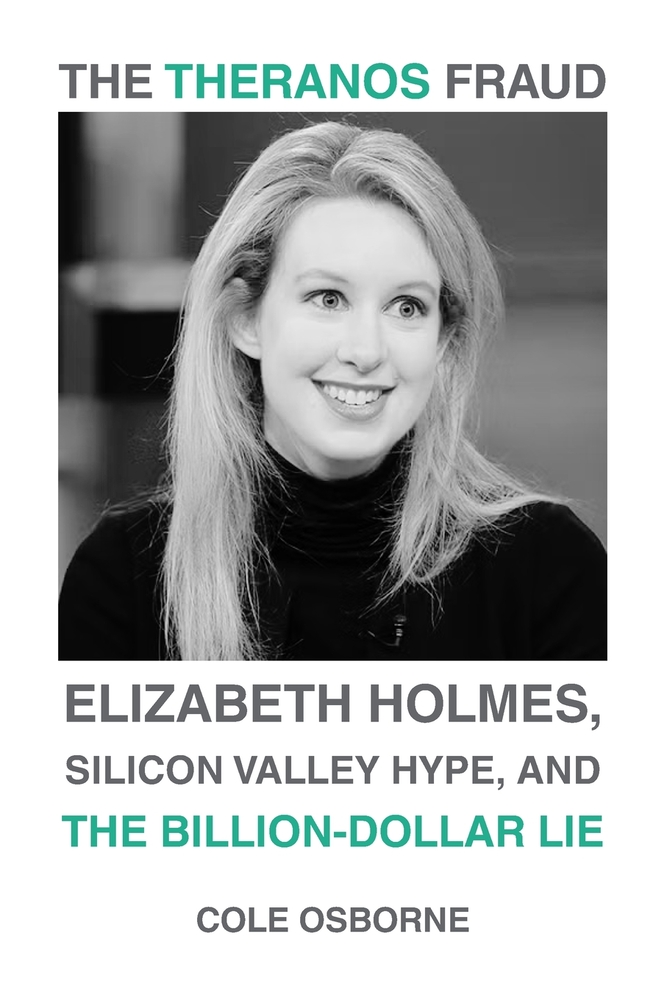 The Theranos Fraud: Elizabeth Holmes, Silicon Valley Hype, and the Billion-Dollar Lie cover