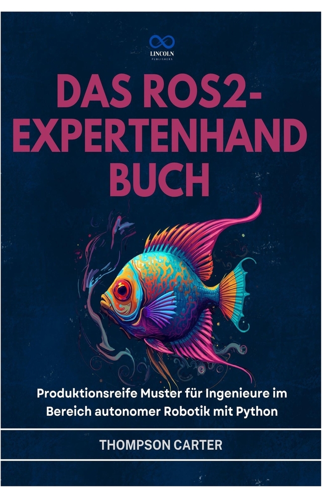 Das Ros2-Expertenhandbuch: Produktionsreife Muster für Ingenieure im Bereich autonomer Robotik mit Python cover