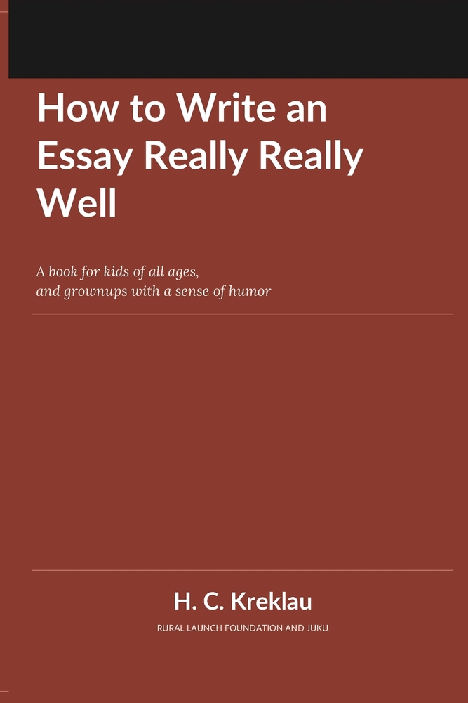 How to Write an Essay Really Really Well: A book for kids of all ages, and grownups with a sense of humor cover