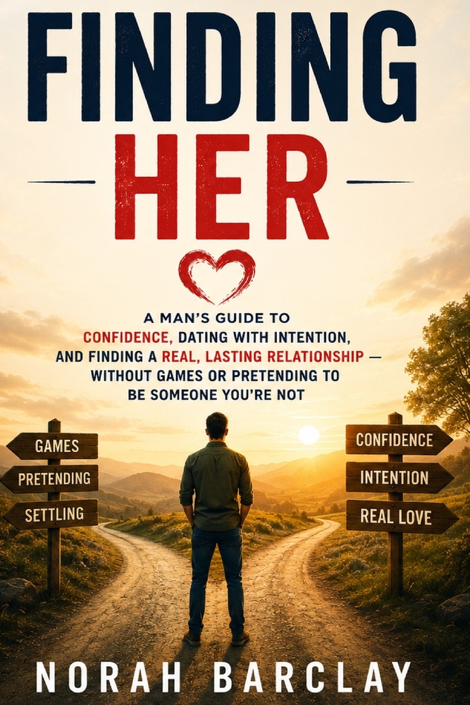 Finding Her: A Man's Guide to Confidence, Dating with Intention, and Finding a Real, Lasting Relationship - Without Games or Pretending to Be Someone cover