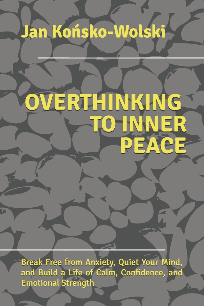 Overthinking to Inner Peace: Break Free from Anxiety, Quiet Your Mind, and Build a Life of Calm, Confidence, and Emotional Strength cover