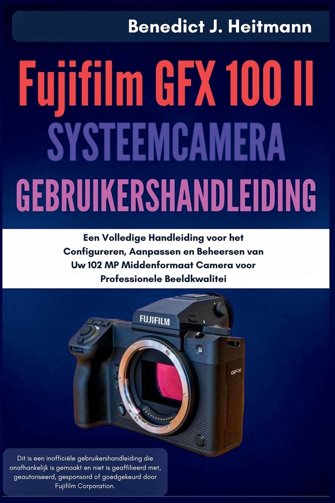 Fujifilm GFX 100 II Systeemcamera Gebruikershandleiding: Een Volledige Handleiding voor het Configureren, Aanpassen en Beheersen van Uw 102 MP Middenf cover