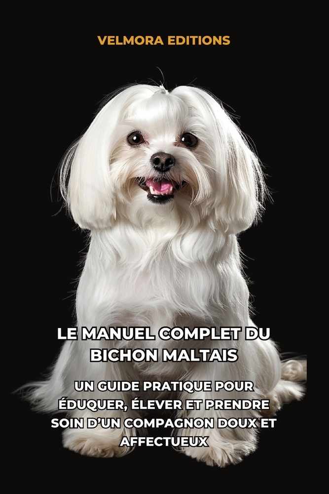 Le Manuel Complet du Bichon Maltais: Un Guide Pratique pour Éduquer, Élever et Prendre Soin d'un Compagnon Doux et Affectueux cover