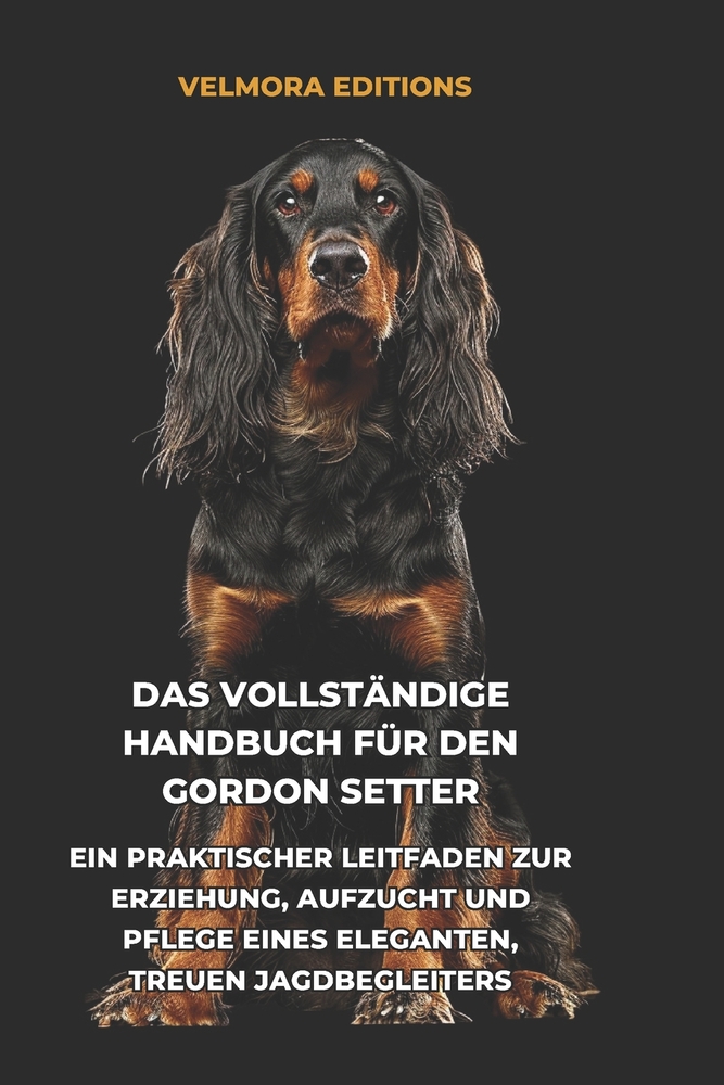 Das Vollständige Handbuch für den Gordon Setter: Ein Praktischer Leitfaden zur Erziehung, Aufzucht und Pflege eines Eleganten, Treuen Jagdbegleiters cover