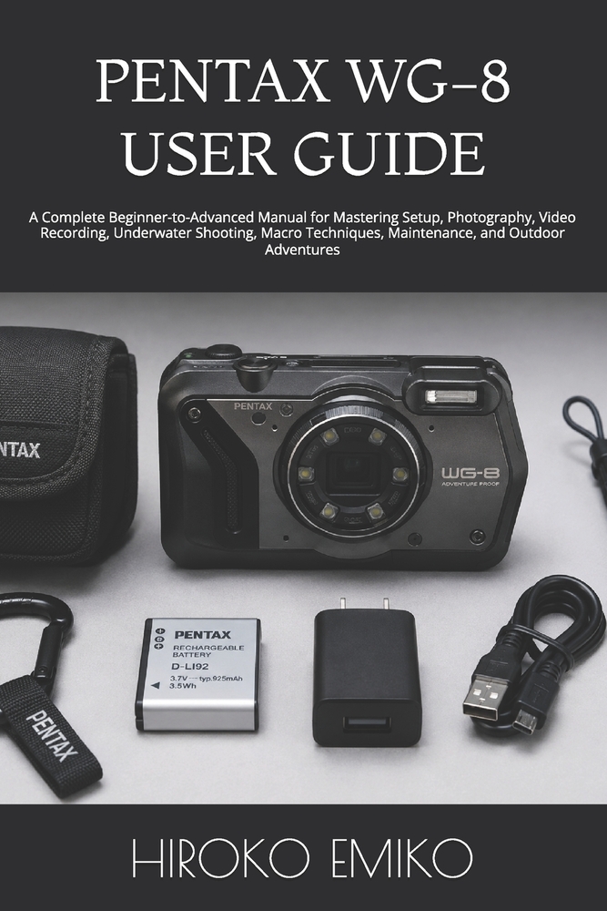 Pentax Wg-8 User Guide: A Complete Beginner-to-Advanced Manual for Mastering Setup, Photography, Video Recording, Underwater Shooting, Macro Technique cover