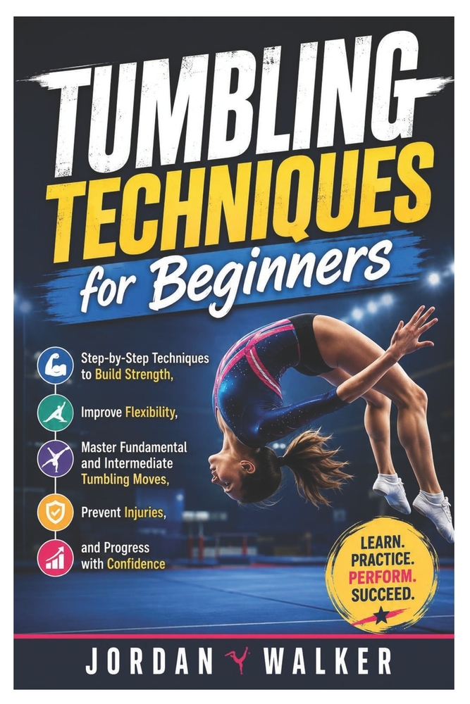 Tumbling Techniques for Beginners: Step-by-Step Techniques to Build Strength, Improve Flexibility, Master Fundamental and Intermediate Tumbling Moves, cover