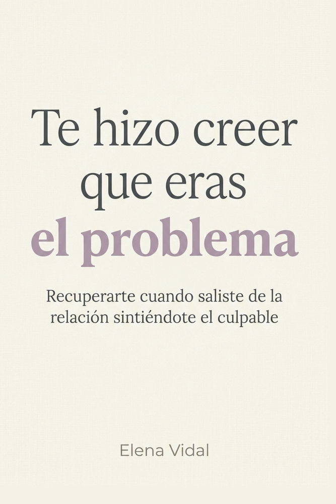 Te Hizo Creer que Eras el Problema: Recuperarte cuando saliste de la relación sintiéndote el culpable cover