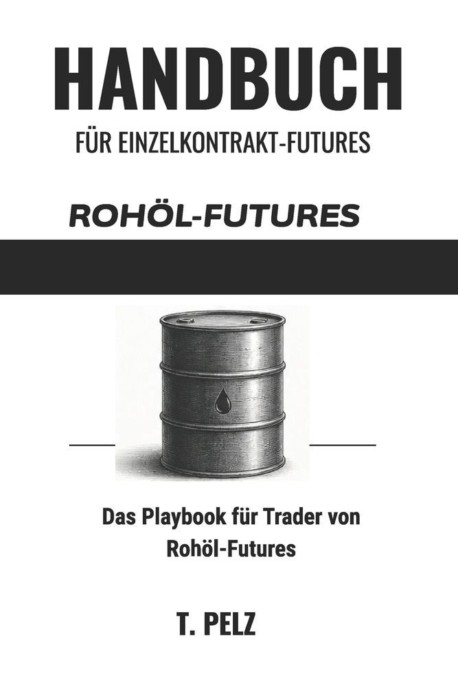 HANDBUCH FÜR EINZELKONTRAKT-FUTURES Band 2 HANDEL MIT ROHÖL-FUTURES: CL: Ein Leitfaden für Trader zu den Besonderheiten der Handelssitzungen, dem API/ cover