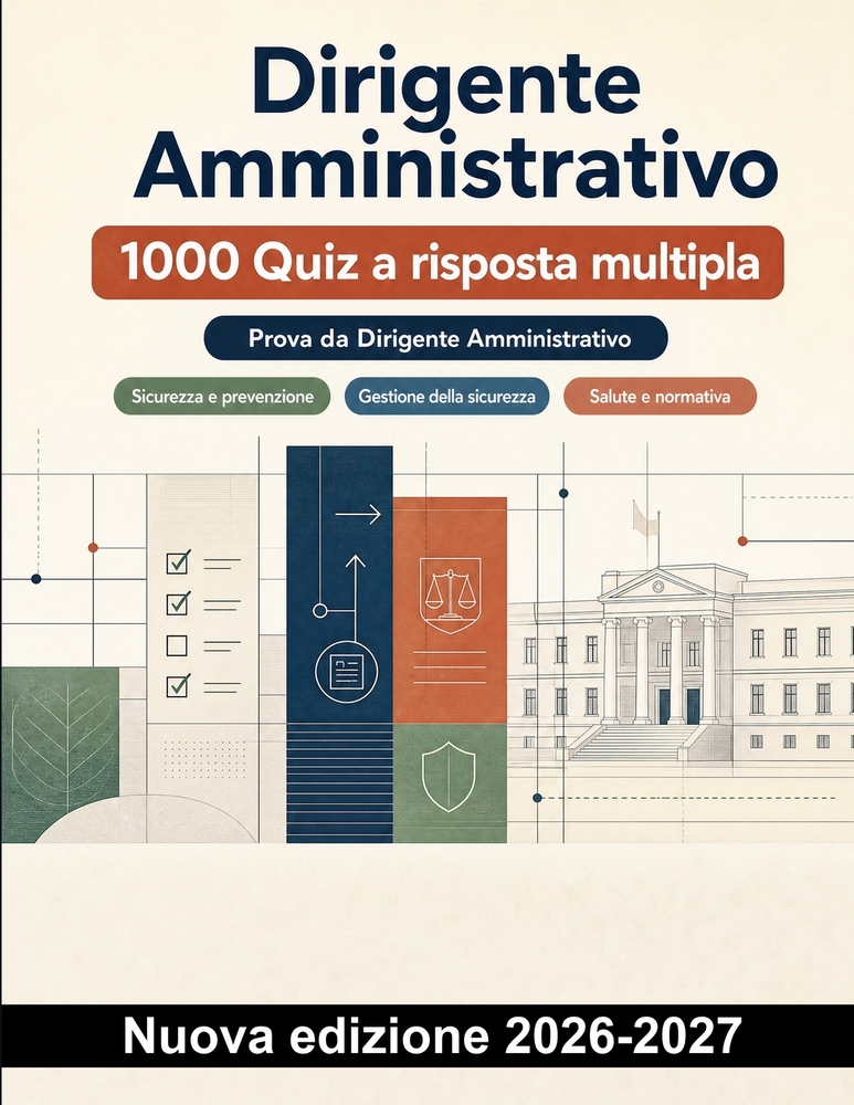 Dirigente Amministrativo: 1000 Quiz a risposta multipla: Sicurezza, amministrazione aziendale, bilancio e conformità con soluzioni e verifiche mirate cover