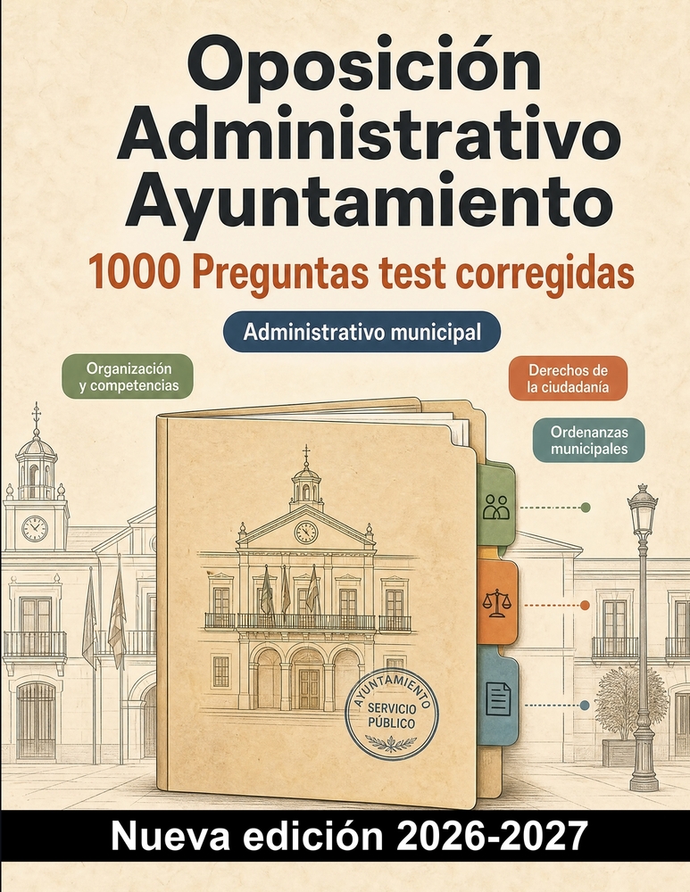 Oposición Administrativo Ayuntamiento: 1000 Preguntas test corregidas: Organización municipal, expedientes, plazos y notificaciones: preparación práct cover
