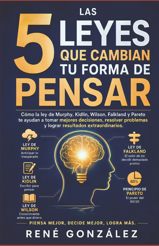 Las 5 Leyes que Cambian tu Forma de Pensar: Cómo la ley de Murphy, Kidlin, Wilson, Falkland y Pareto te ayudan a tomar mejores decisiones, resolver pr cover