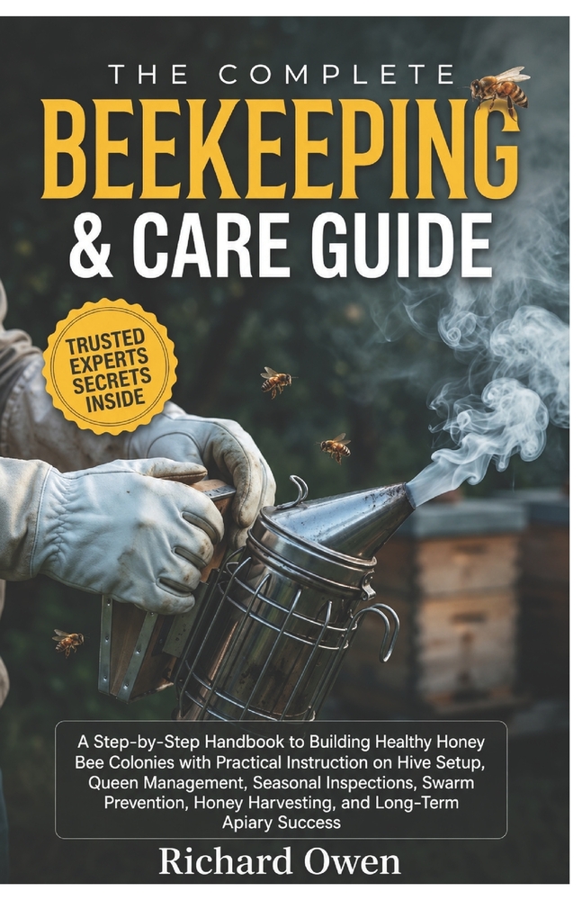 The Complete Beekeeping & Care Guide: A Step-By-Step Handbook to Building Healthy Honey Bee Colonies with Practical Instruction on Hive Setup, Queen M cover