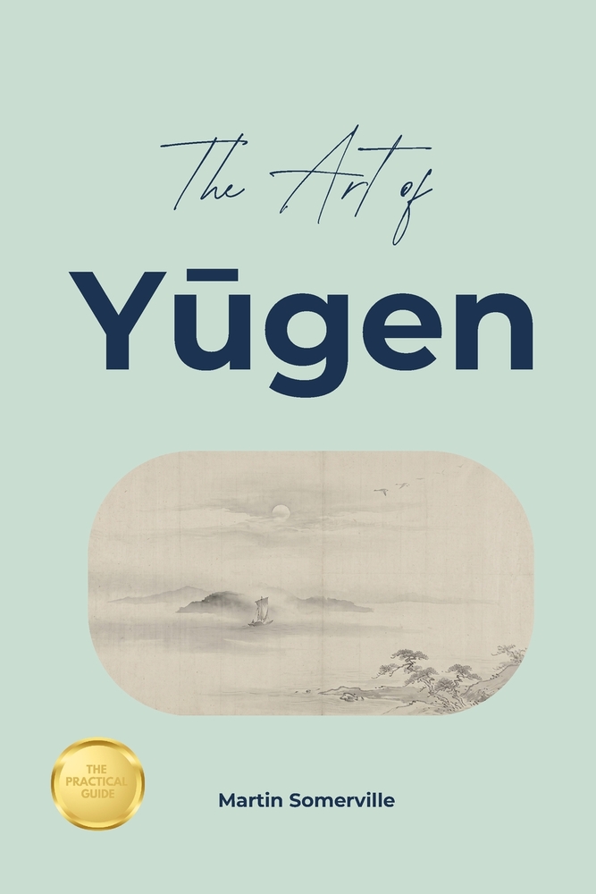 The Art of Yūgen: The Beautiful Japanese Idea of Seeing the Unspoken Beauty. cover