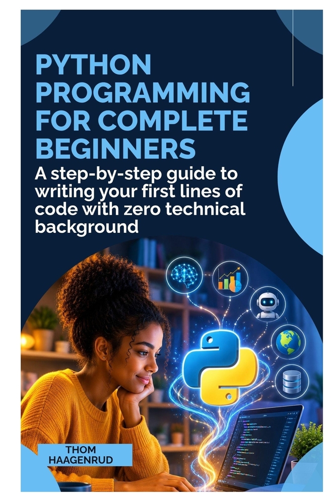 Python Programming for Complete Beginners: A Step-by-Step Guide to Writing Your First Lines of Code with Zero Technical Background cover