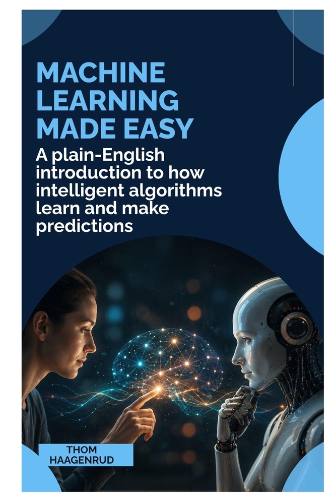 Machine Learning Made Easy: A Plain-English Introduction to How Intelligent Algorithms Learn and Make Predictions cover