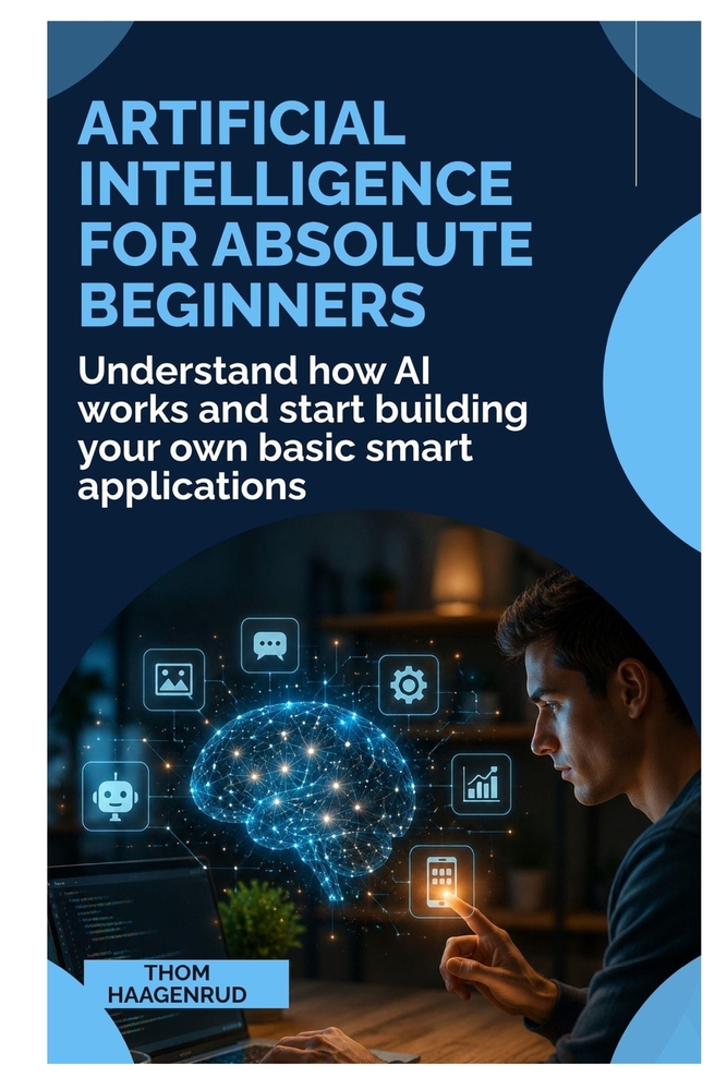 Artificial Intelligence for Absolute Beginners: Understand How AI Works and Start Building Your Own Basic Smart Applications cover