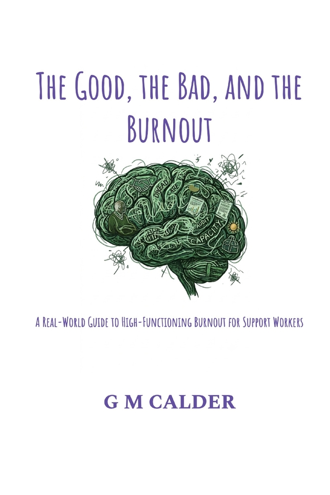 The Good, the Bad, and the Burnout: A Real-World Guide to High-Functioning Burnout for Support Workers cover