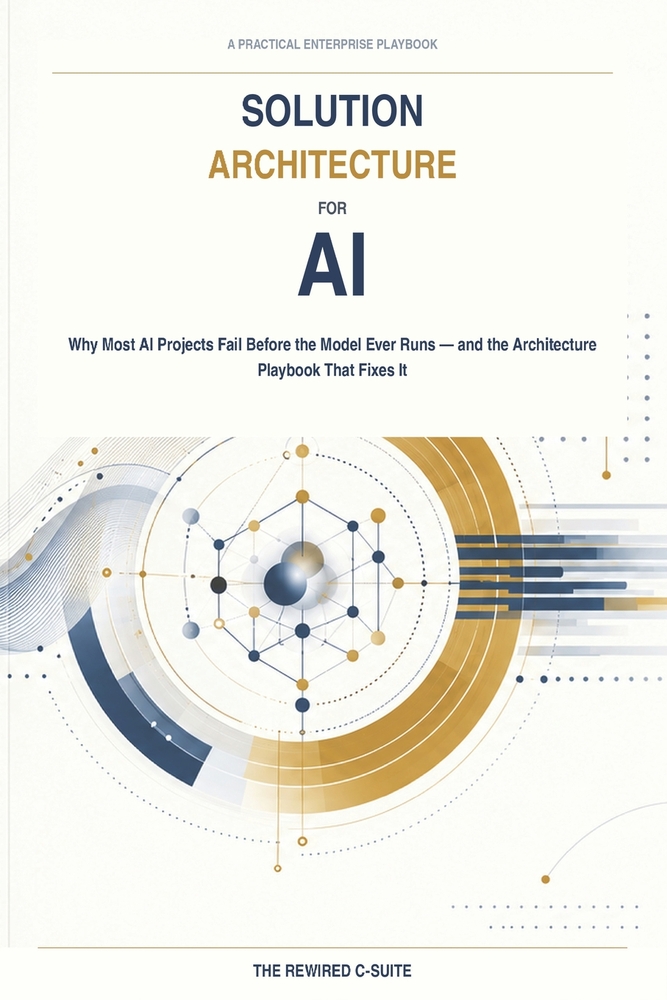 Solution Architecture for AI: Why Most AI Projects Fail Before the Model Ever Runs - and the Architecture Playbook That Fixes It cover