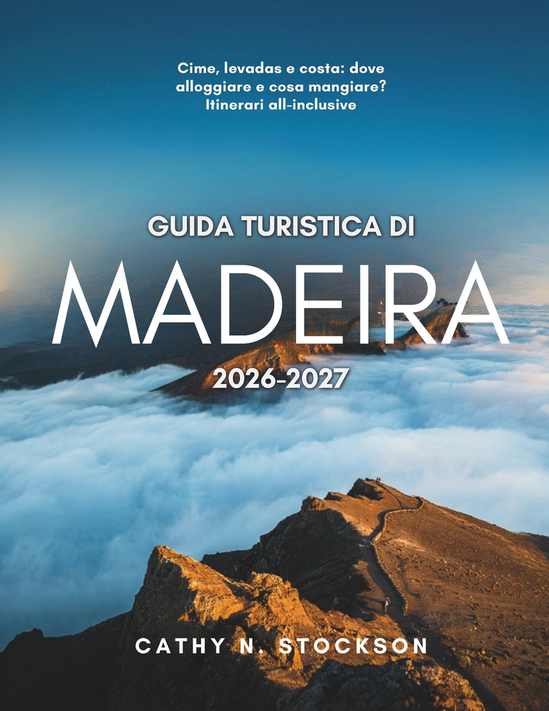 Guida Turistica Di Madeira 2026-2027: Scopri le attrazioni imperdibili di Madeira, le migliori attività da fare, i migliori alloggi e tutto ciò che ti cover