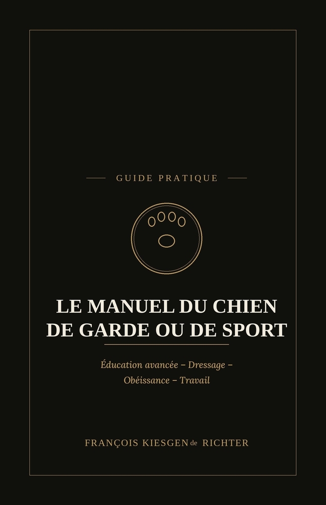 Le Manuel Du Chien de Garde Ou de Sport: Présentation générale, dressage et obéissance avancée - Éducation avancée - Dressage - Obéissance - Travail cover