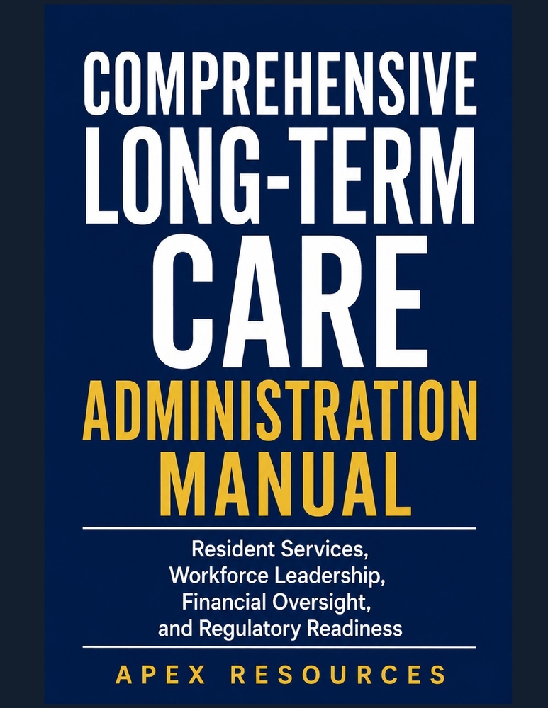 Comprehensive Long-Term Care Administration Manual: Resident Services, Workforce Leadership, Financial Oversight, and Regulatory Readiness cover