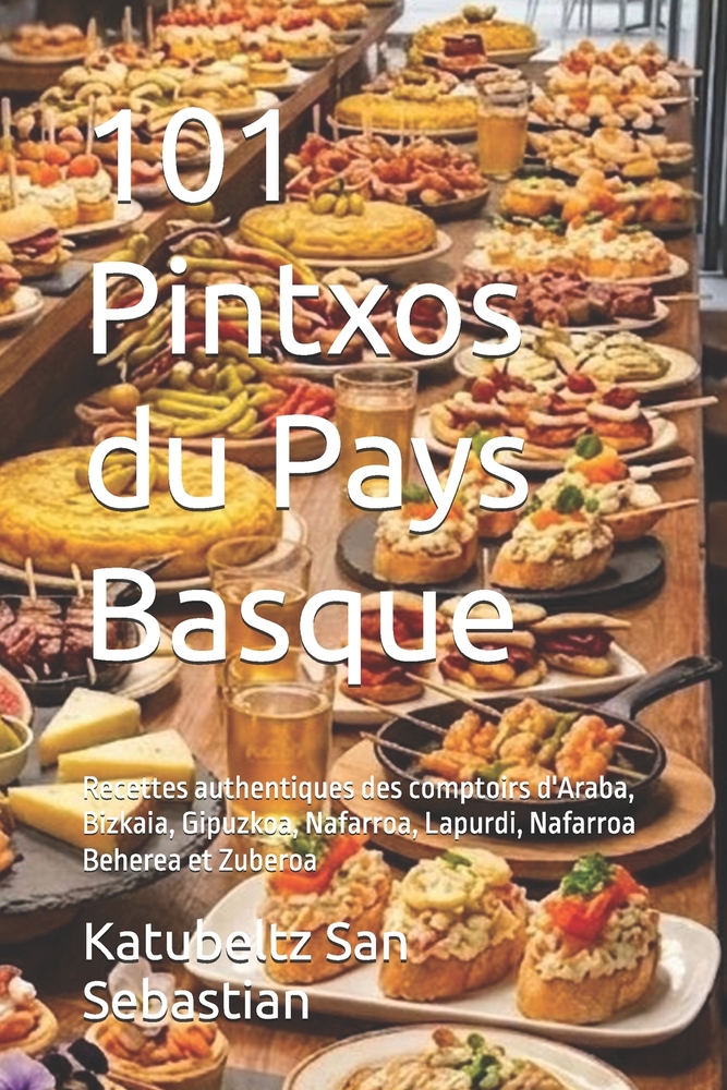 101 Pintxos du Pays Basque: Recettes authentiques des comptoirs d'Araba, Bizkaia, Gipuzkoa, Nafarroa, Lapurdi, Nafarroa Beherea et Zuberoa cover