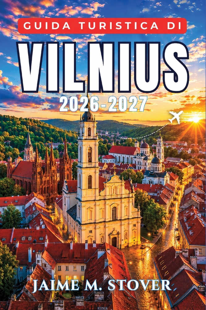 Guida Turistica di Vilnius 2026-2027: Organizza una vacanza urbana nel Baltico con itinerari pratici e salvatempo, luoghi storici, sapori locali, cons cover