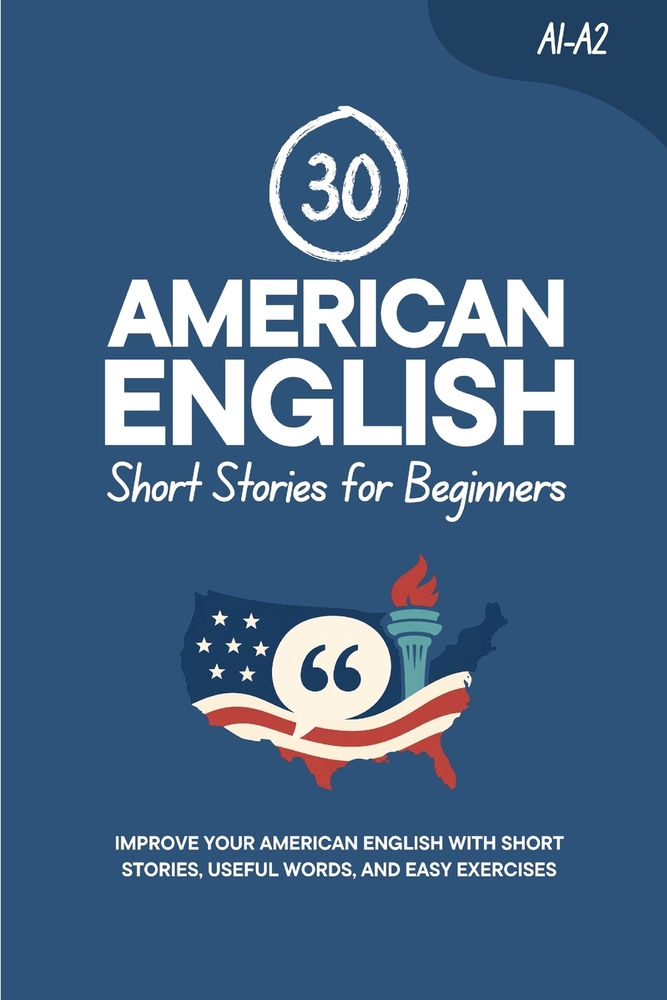 30 American English Short Stories for Beginners: Improve Your American English with Short Stories, Useful Words, and Easy Exercises cover