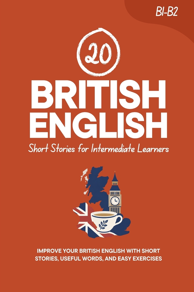 20 British English Short Stories for Intermediate Learners: Improve Your British English with Short Stories, Useful Words, and Easy Exercises cover