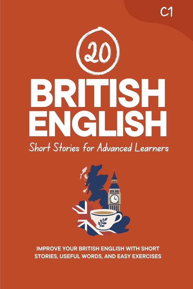 20 British English Short Stories for Advanced Learners [C1]: Improve Your British English with Short Stories, Useful Words, and Easy Exercises cover