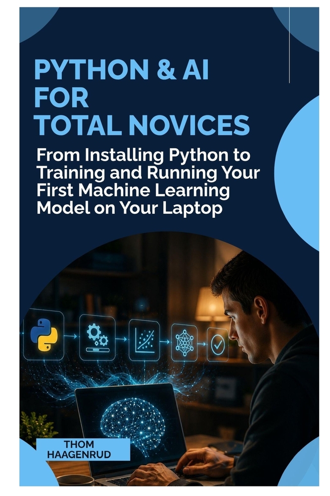 Python & AI for Total Novices: From Installing Python to Training and Running Your First Machine Learning Model on Your Laptop cover