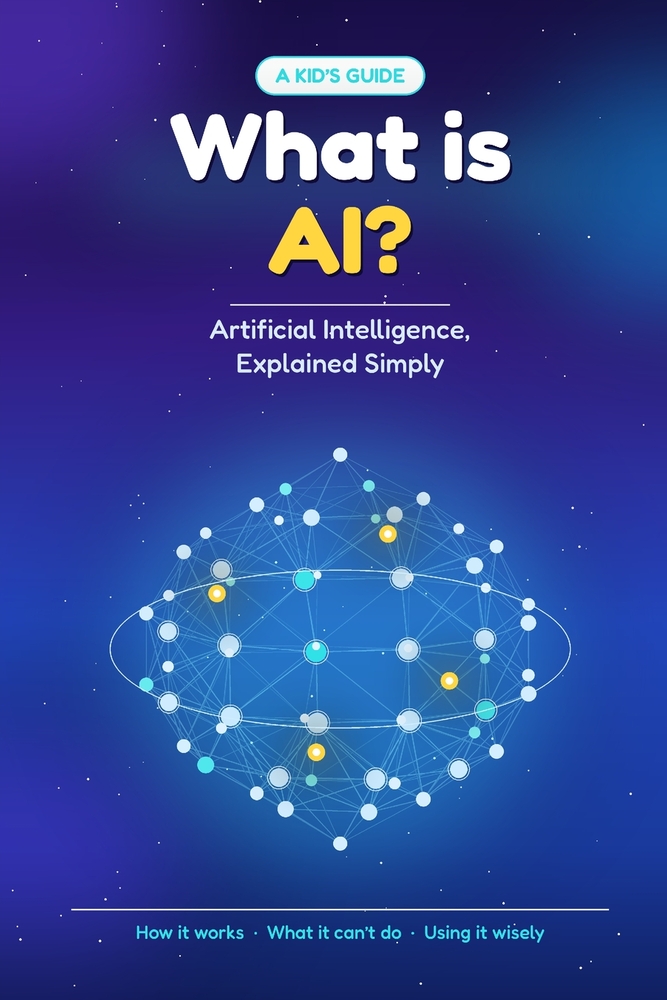 What Is AI?: Artificial Intelligence, Explained Simply - A Kid's Guide cover