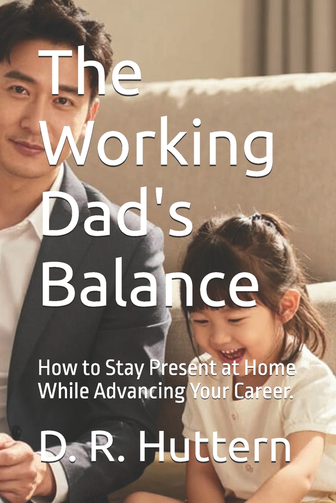 The Working Dad's Balance: How to Stay Present at Home While Advancing Your Career. cover